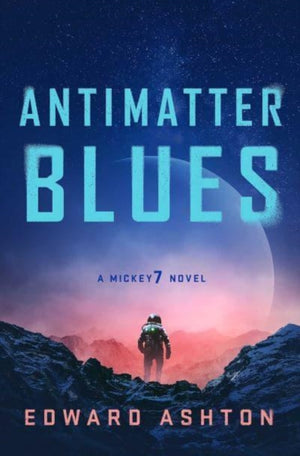 Antimatter Blues, The sequel to Mickey7, now major motion picture Mickey 17!