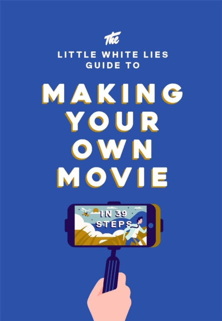 Book cover of: Little White Lies Guide to Making Your Own Movie. By: Little White Lies