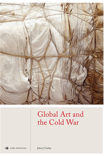 Book cover of: Global Art and the Cold War. By: John J. Curley