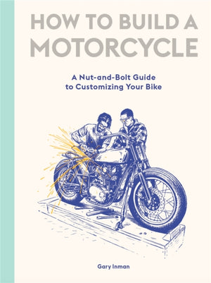 How to Build a Motorcycle, A Nut-and-Bolt Guide to Customizing Your Bike