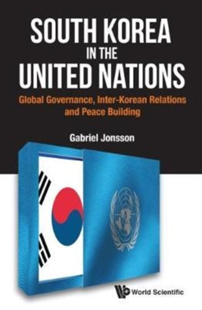Book cover of: South Korea In The United Nations: Global Governance, Inter-korean Relations And Peace Building. By: Gabriel Jonsson