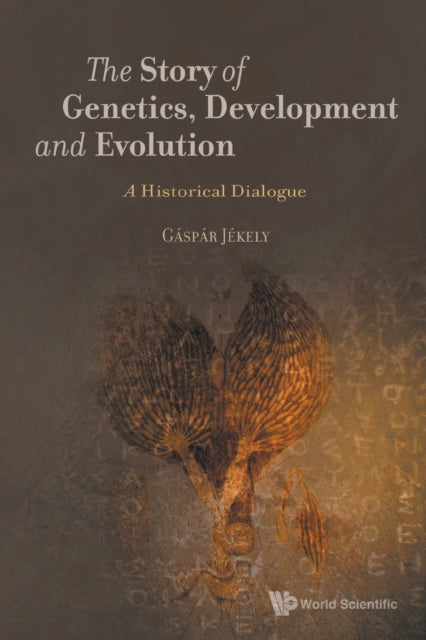 Book cover of: Story Of Genetics, Development And Evolution, The: A Historical Dialogue. By: Gáspár Jékely