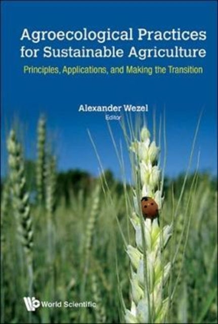 Book cover of: Agroecological Practices For Sustainable Agriculture: Principles, Applications, And Making The Transition. By: Alexander Wezel