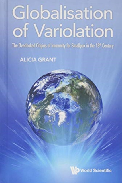 Book cover of: Globalisation Of Variolation: The Overlooked Origins Of Immunity For Smallpox In The 18th Century. By: Alicia Grant