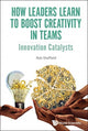 Book cover of: How Leaders Learn To Boost Creativity In Teams: Innovation Catalysts. By: Rob Sheffield
