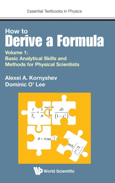 Book cover of: How To Derive A Formula - Volume 1: Basic Analytical Skills And Methods For Physical Scientists. By: A. A. Kornyshev