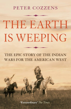 Earth is Weeping, The Epic Story of the Indian Wars for the American West