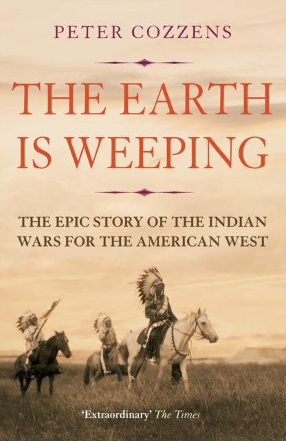 Earth is Weeping, The Epic Story of the Indian Wars for the American West 9781786491510 Peter Cozzens