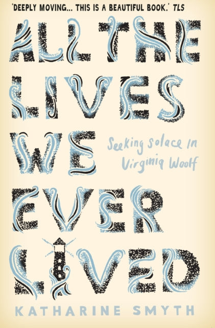 Book cover of: All the Lives We Ever Lived. By: Katharine Smyth