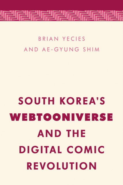 Book cover of: South Korea's Webtooniverse and the Digital Comic Revolution. By: Brian Yecies
