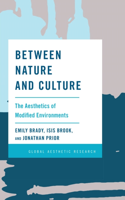 Book cover of: Between Nature and Culture: The Aesthetics of Modified Environments. By: Emily Brady