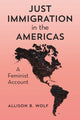 Book cover of: Just Immigration in the Americas. By: Allison Wolf