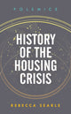 Book cover of: History of the Housing Crisis. By: Rebecca SEARLE