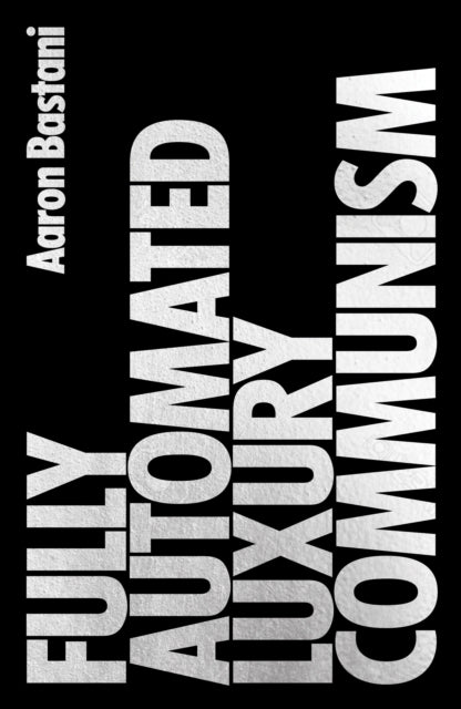 Fully Automated Luxury Communism, A Manifesto 9781786632630 Aaron Bastani