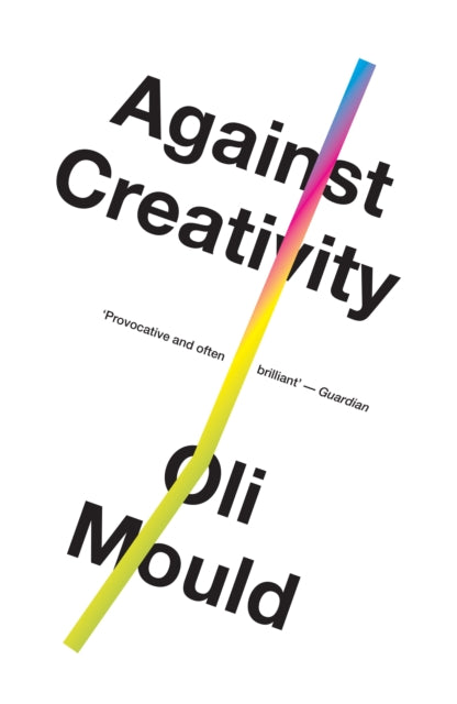 Book cover of: Against Creativity. By: Oli Mould