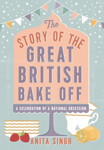 Book cover of: Story of The Great British Bake Off. By: Anita Singh