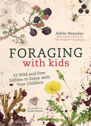 Foraging with Kids, 52 Wild and Free Edibles to Enjoy with Your Children