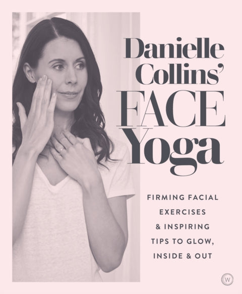 Danielle Collins' Face Yoga, Firming facial exercises & inspiring tips to glow, inside and out