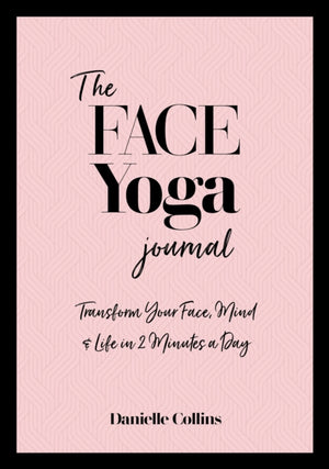 Face Yoga Journal, Transform Your Face, Mind & Life in 2 Minutes a Day