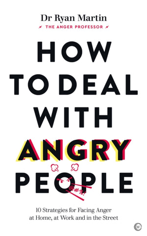 How to Deal with Angry People, 10 Strategies for Facing Anger at Home, at Work and in the Street