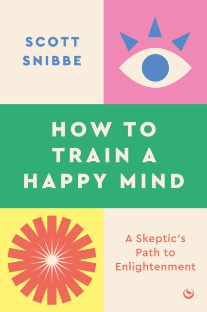 Book cover of: How to Train a Happy Mind. By: Scott Snibbe