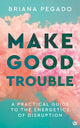 Book cover of: Make Good Trouble. By: Briana Pegado