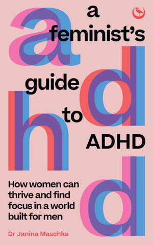 Feminist's Guide to ADHD, How women can thrive and find focus in a world built for men