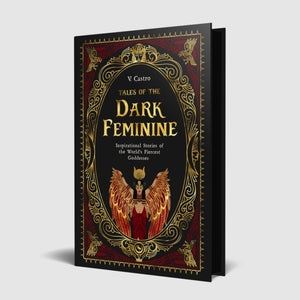 Tales of the Dark Feminine, TALES OF THE DARK FEMININE Inspirational Stories of the World's Fiercest Goddesses