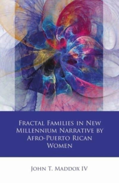 Book cover of: Fractal Families in New Millennium Narrative by Afro-Puerto Rican Women. By: John T. Maddox IV