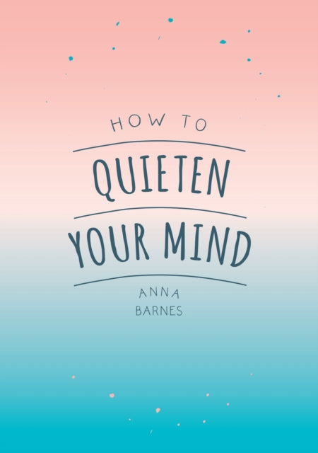 Book cover of: How to Quieten Your Mind. By: Anna Barnes