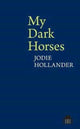 Book cover of: My Dark Horses. By: Jodie Hollander