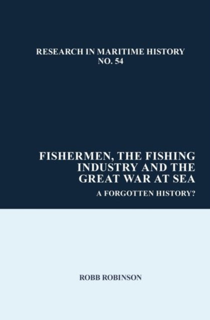 Book cover of: Fishermen, the Fishing Industry and the Great War at Sea. By: Robb Robinson