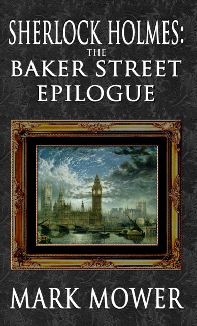 Book cover of: Sherlock Holmes - The Baker Street Epilogue. By: Mark Mower