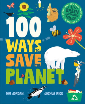 100 Ways to Save the Planet, Everything You Need to Know to Become a Green Super Hero!