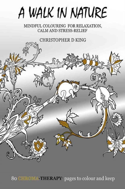 Book cover of: Chroma-Therapy: A Walk in Nature Adult Colouring Book for Mindful Soothing Relaxation. By: Christopher D. King