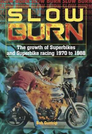 Slow Burn - the Growth of Superbikes & Superbike Racing 1970 to 1988