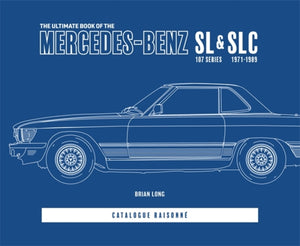 Ultimate Book of the Mercedes-Benz Sl & Slc, 107 Series 1971 to 1989 Catalogue Raisonne
