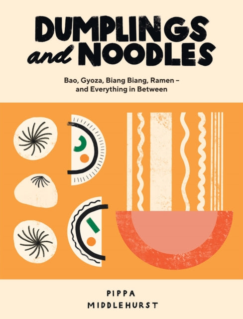 Dumplings and Noodles, Bao, Gyoza, Biang Biang, Ramen – and Everything in Between 9781787135376 Pippa Middlehurst
