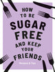 Book cover of: How to be Sugar-Free and Keep Your Friends. By: Megan Davies