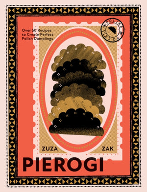 Pierogi, Over 50 Recipes to Create Perfect Polish Dumplings