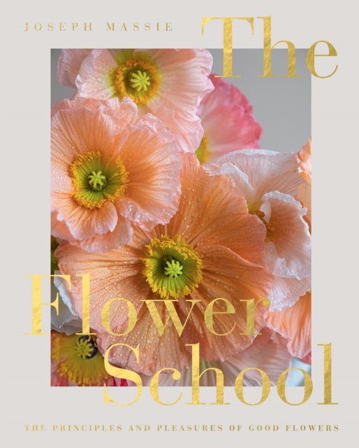 Flower School, The Principles and Pleasures of Good Flowers 9781787138209 Massie, J.