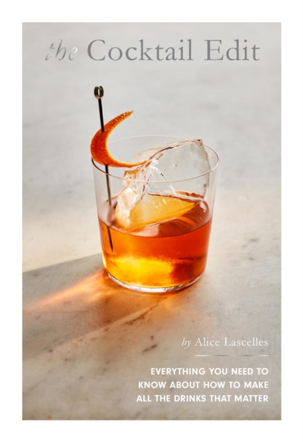 Cocktail Edit, Everything You Need to Know About How to Make All the Drinks that Matter 9781787138643 Alice Lascelles