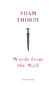 Book cover of: Words From the Wall. By: Adam Thorpe