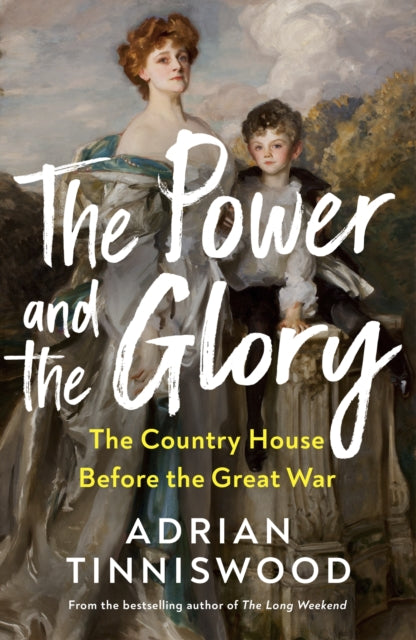 Power and the Glory, The Country House Before the Great War 9781787334168 Adrian Tinniswood