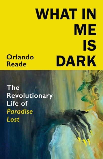 Book cover of: What in Me Is Dark. By: Orlando Reade