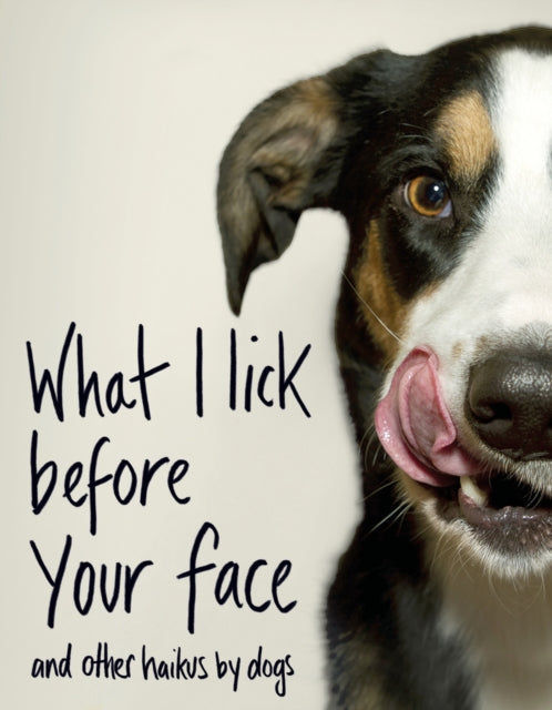 Book cover of: What I Lick Before Your Face ... and Other Haikus By Dogs. By: Jamie Coleman
