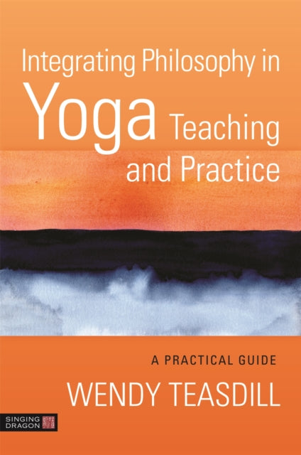Book cover of: Integrating Philosophy in Yoga Teaching and Practice. By: Wendy Teasdill