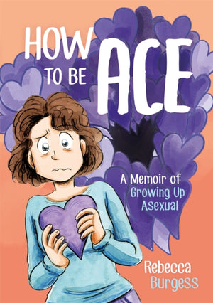 How to Be Ace, A Memoir of Growing Up Asexual
