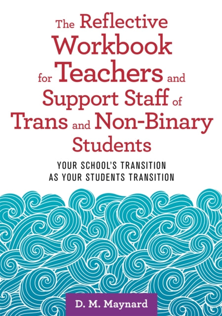 Book cover of: Reflective Workbook for Teachers and Support Staff of Trans and Non-Binary Students. By: D. M. Maynard