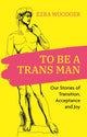 Book cover of: To Be A Trans Man. By: Ezra Woodger